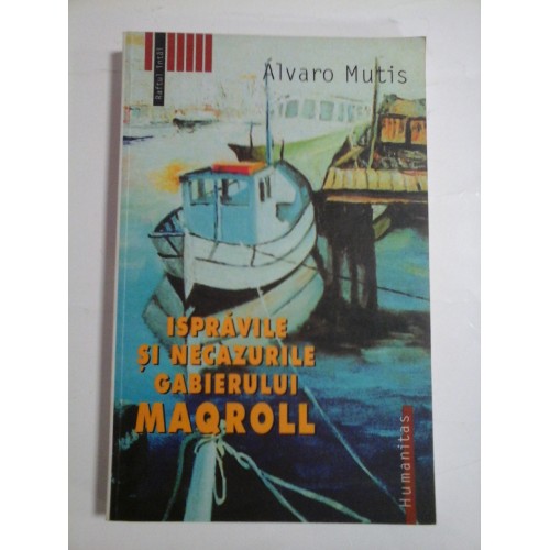 ISPRAVILE SI NECAZURILE GABIERULUI MAQROLL - ALVARO MUTIS ISPRAVILE SI NECAZURILE GABIERULUI MAQROLL - ALVARO MUTIS